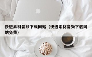 吉安快进素材音频下载网站（快进素材音频下载网站免费）