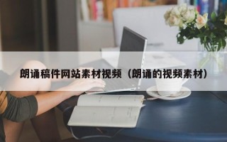 吉安朗诵稿件网站素材视频（朗诵的视频素材）